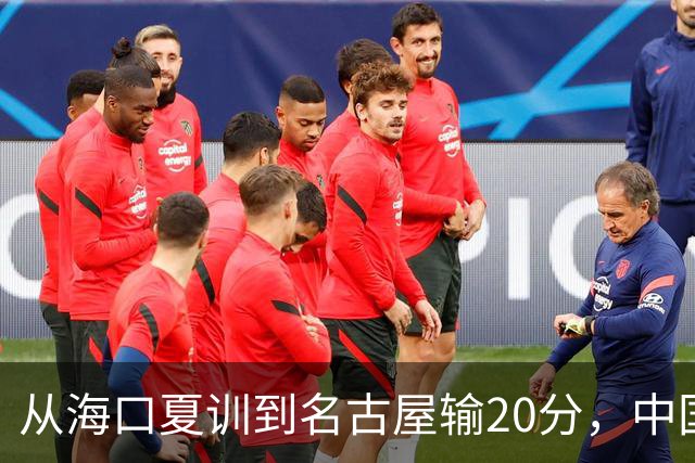 从海口夏训到名古屋输20分，中国男篮这个夏天到底值几分？
